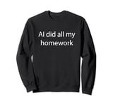 Funny AI Did All My Homework Artificial Intelligence Sweatshirt