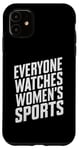 iPhone 11 Everyone watches women's sports Case