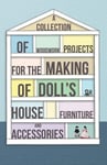 Read Books Anon A Collection of Woodwork Projects For the Making Doll's House Furniture and Accessories