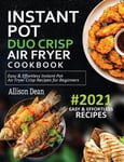 Empire Publishers Dean, Allison Instant Pot Duo Crisp Air Fryer Cookbook #2021: Easy & Effortless Recipes For Beginners