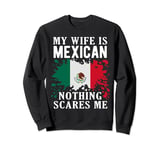 My Wife Is Mexican Nothing Scares Me Mexico Flag Sweatshirt
