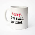 Sorry I'm Such an Idiot - Coffee Tea Cup Mug - Gift Present