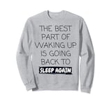 Funny The Best Part Of Waking Up Is Going Back To Sleep Joke Sweatshirt
