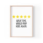 Funny Quote Print | Home Prints | 5 Stars Great Time Would Poop Here Again | Toilet Humour Banter | A4 A3 A5 | *FRAME NOT INCLUDED* - A5 - PBH33