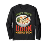 Don't Judge Udon Know Me ---- Long Sleeve T-Shirt