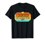 I graduated Can I Go back To Bed Now? Sleep Lover Graduation T-Shirt