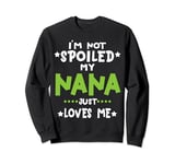 I'm Not Spoiled My Nana Loves Me Funny Baby Spoil Family Sweatshirt