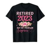 Retired 2023 Not My Problem Anymore Flower Women Retirement T-Shirt