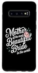 Galaxy S10 Mother Of The Most Beautiful Bride In The World bridal party Case