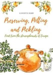 Elisabeth Luard - Preserving, Potting and Pickling Food from the Store Cupboards of Europe Bok
