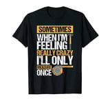 Sometimes When I'M Feeling Really Crazy I Only Measure Once T-Shirt