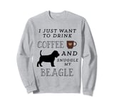 I Just Want To Drink Coffee & Snuggle My Beagle Sweatshirt