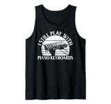 I Still Play With Piano Keyboards - Piano Keyboard Player Tank Top