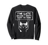 Funny Cat I'm Late Because I Didn't Want To Come Sweatshirt