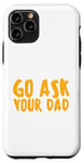 iPhone 11 Pro Funny Go Ask Your Dad Case