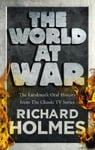 Ebury Press Richard Holmes The World at War: Landmark Oral History from the Previously Unpublished Archives