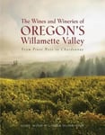 - The Wines and Wineries of Oregon's Willamette Valleu From Pinot to Chardonnay Bok