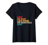 Womens Sorry for what I said during the basketball game, game day V-Neck T-Shirt