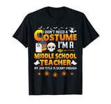 I Don't Need A Costume I'm A Middle School Teacher Halloween T-Shirt