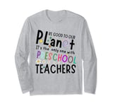 Be Good To Our Planet It's The Only One Preschool Teachers Long Sleeve T-Shirt