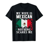 My Wife Is Mexican Nothing Scares Me Mexico Flag T-Shirt