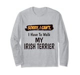 Sorry I Can't I Have To Walk My Irish Terrier Funny Excuse Long Sleeve T-Shirt