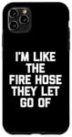 Coque pour iPhone 11 Pro Max I'm Like The Fire Hose They Let Go Of – Inscription humoristique