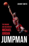 Basic Books Smith, Johnny Jumpman: The Making and Meaning of Michael Jordan