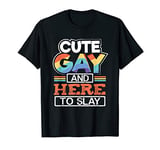 Cute Gay and Here to Slay T-Shirt