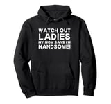 My Mom Says I'm Handsome Watch Out Ladies Sarcastic Kid Joke Pullover Hoodie