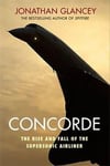 Jonathan Glancey - Concorde The Rise and Fall of the Supersonic Airliner Bok