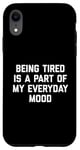 Coque pour iPhone XR Citation sarcastique amusante « Being Tired Part Of My Mood »