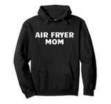 Air Fryer Mom Shirt Pullover Hoodie