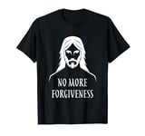 No More Forgiveness Funny Jesus Religious Christian T-Shirt
