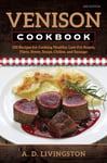 A. D. Livingston - Venison Cookbook 150 Recipes for Cooking Healthy, Low-Fat Roasts, Filets, Stews, Soups, Chilies and Sausage Bok
