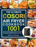 Kitchen Dream Johansen, Diana H. The Ultimate Cosori Air Fryer Cookbook: 1001 Vibrant, Fast and Easy Recipes Tailored For New COSORI Premium
