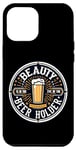 iPhone 13 Pro Max Beauty Is In The Eye Of The Beer Holder Beer Drinking Lover Case