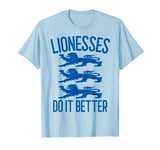 Lionesses Do It Better. Women, Men, Boys or Girls. England T-Shirt
