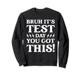 Bruh It’s Test Day You Got This Testing Day Teacher Funny Sweatshirt