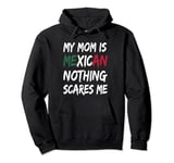 My Mom Is Mexican Nothing Scares Me Mexico Flag Pullover Hoodie