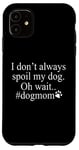 iPhone 11 Dog Lover Funny - I Don't Always Spoil My Dog #Dogmom Case