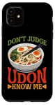 iPhone 11 Don't Judge Udon Know Me ---- Case