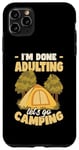 iPhone 11 Pro Max Funny Camper I'm Done Adulting Let's Go Camping Case