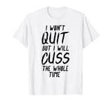 I Wont Quit But Cuss All The Time Funny Workout Run Women T-Shirt