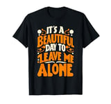 funny It‘s A Beautiful Day to Leave Me Alone,funny T-Shirt