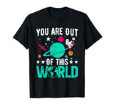 You Are Out Of This World T-Shirt