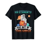 My Students Are Out World Space Astronaut Science Teacher T-Shirt