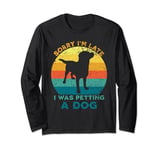 Sorry I'm Late I Was Petting A Dog Lovers Funny Puppy Dog Long Sleeve T-Shirt