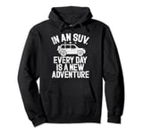 In an SUV every Day is a new Adventure Big Car Pullover Hoodie