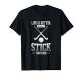 Life Is Better When We Stick Together Funny Field Hockey T-Shirt